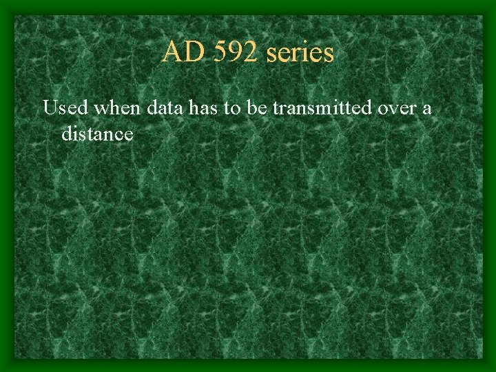 AD 592 series Used when data has to be transmitted over a distance 