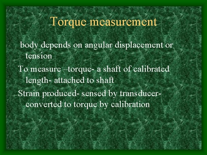 Torque measurement body depends on angular displacement or tension To measure –torque- a shaft