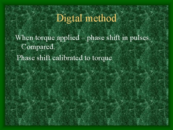 Digtal method When torque applied – phase shift in pulses. Compared. Phase shift calibrated