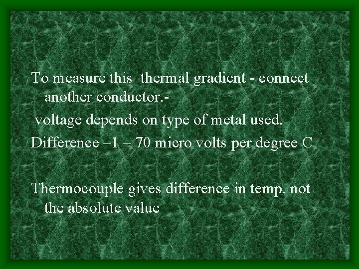 To measure this thermal gradient - connect another conductor. voltage depends on type of
