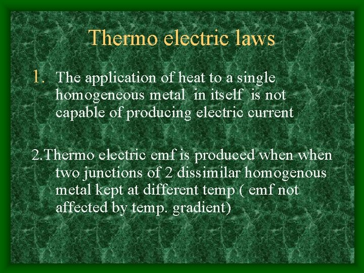 Thermo electric laws 1. The application of heat to a single homogeneous metal in
