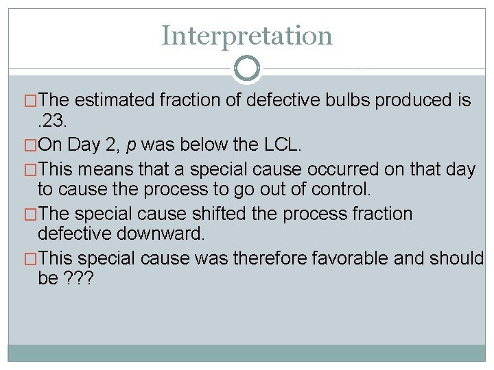 Interpretation �The estimated fraction of defective bulbs produced is . 23. �On Day 2,