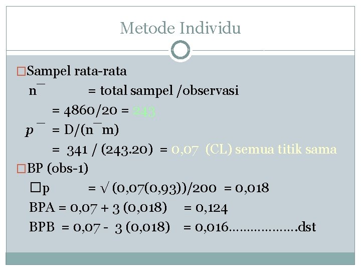 Metode Individu �Sampel rata-rata n¯ = total sampel /observasi = 4860/20 = 243 p