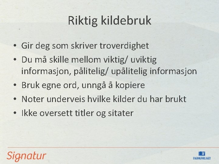 Riktig kildebruk • Gir deg som skriver troverdighet • Du må skille mellom viktig/