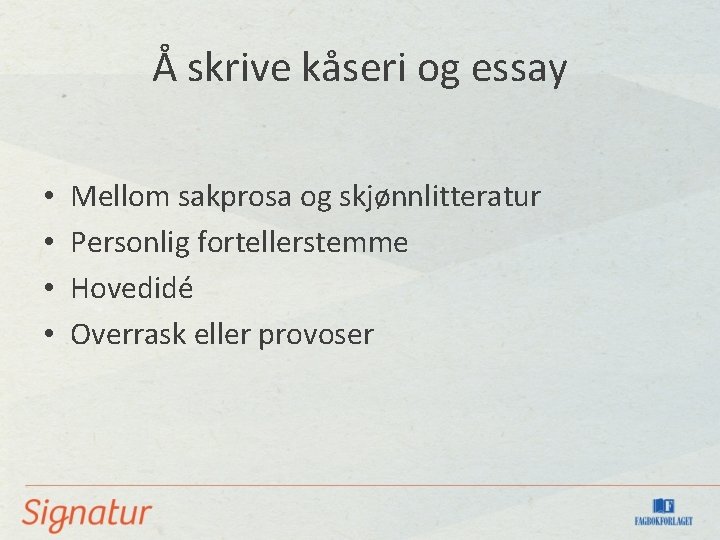 Å skrive kåseri og essay • • Mellom sakprosa og skjønnlitteratur Personlig fortellerstemme Hovedidé