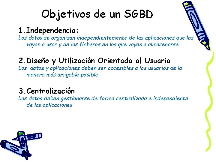 Objetivos de un SGBD 1. Independencia: Los datos se organizan independientemente de las aplicaciones