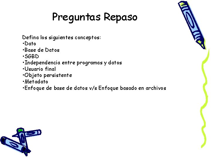 Preguntas Repaso Defina los siguientes conceptos: • Dato • Base de Datos • SGBD
