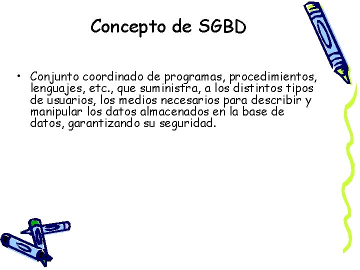 Concepto de SGBD • Conjunto coordinado de programas, procedimientos, lenguajes, etc. , que suministra,