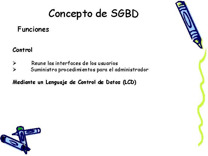 Concepto de SGBD Funciones Control Ø Ø Reune las interfaces de los usuarios Suministra