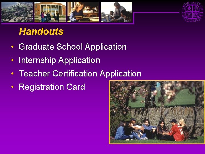 Handouts • Graduate School Application • Internship Application • Teacher Certification Application • Registration