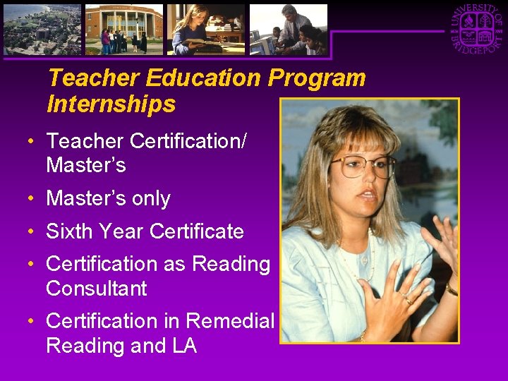 Teacher Education Program Internships • Teacher Certification/ Master’s • Master’s only • Sixth Year