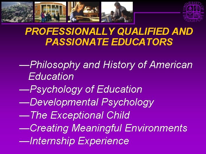 PROFESSIONALLY QUALIFIED AND PASSIONATE EDUCATORS —Philosophy and History of American Education —Psychology of Education