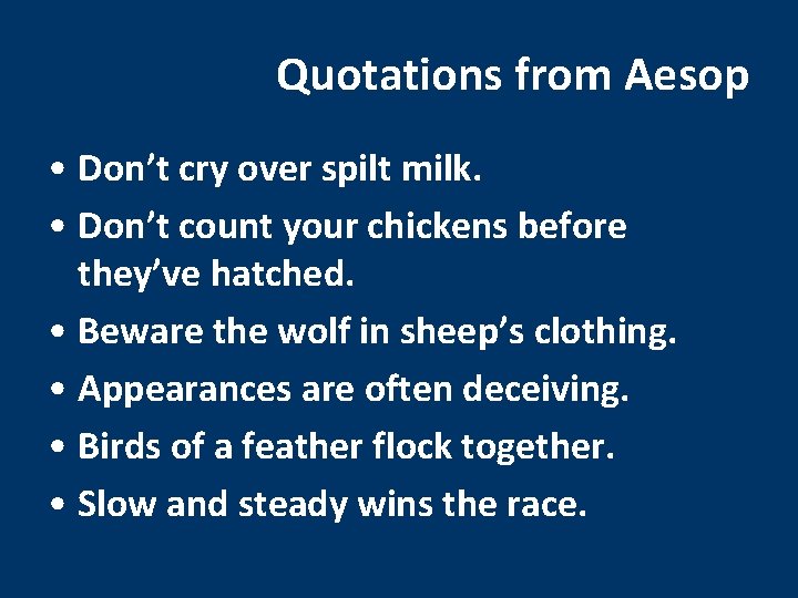 Quotations from Aesop • Don’t cry over spilt milk. • Don’t count your chickens