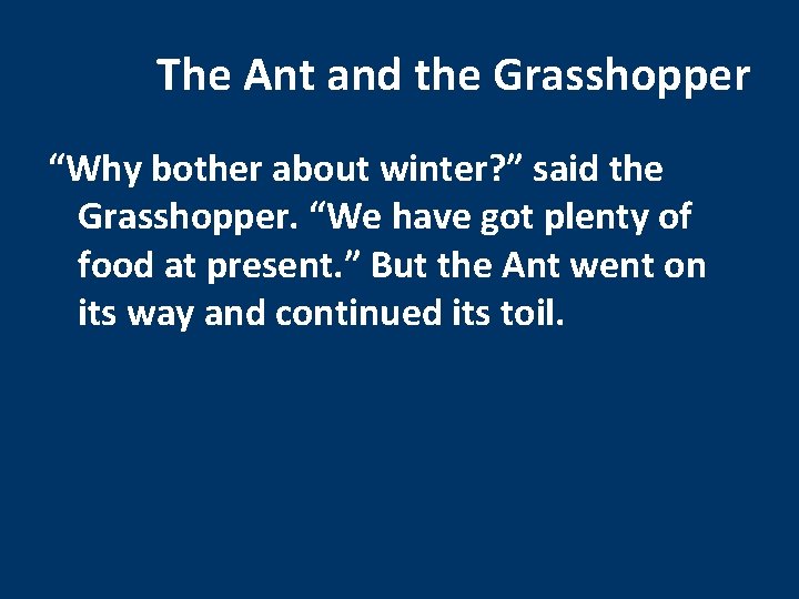 The Ant and the Grasshopper “Why bother about winter? ” said the Grasshopper. “We