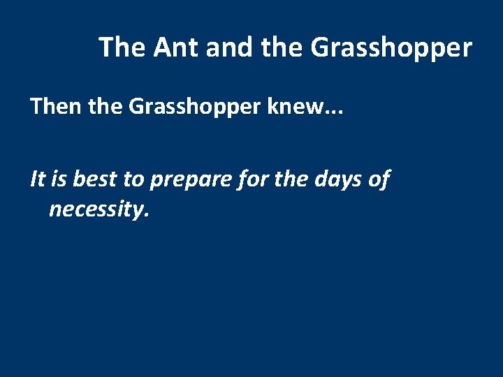 The Ant and the Grasshopper Then the Grasshopper knew. . . It is best