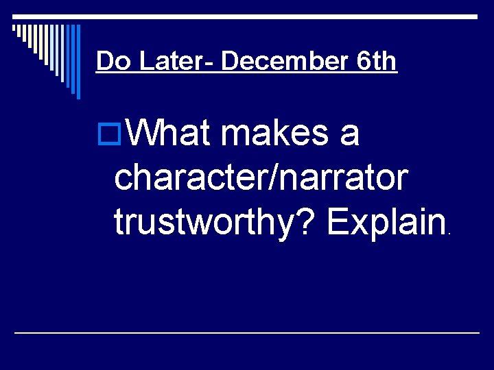 Do Later- December 6 th o. What makes a character/narrator trustworthy? Explain. 