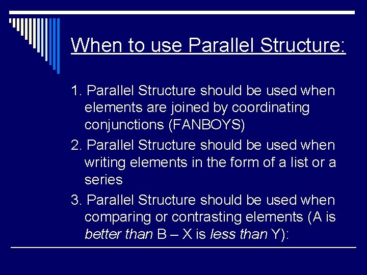 When to use Parallel Structure: 1. Parallel Structure should be used when elements are