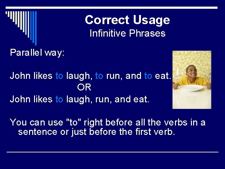 Correct Usage Infinitive Phrases Parallel way: John likes to laugh, to run, and to