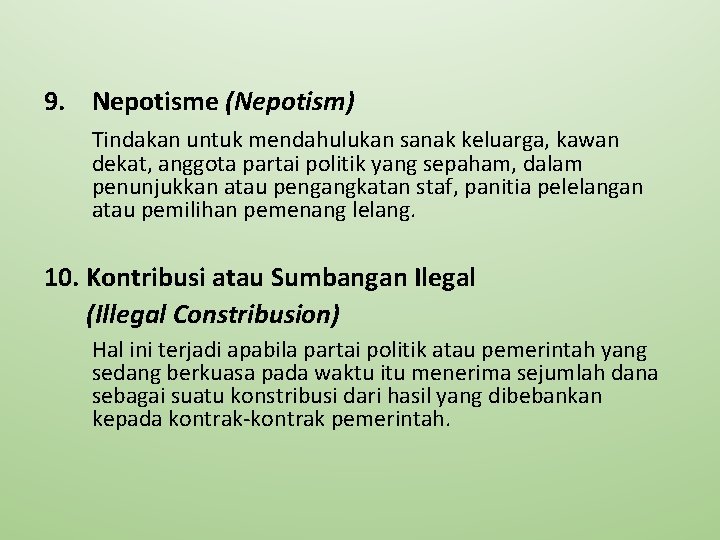 9. Nepotisme (Nepotism) Tindakan untuk mendahulukan sanak keluarga, kawan dekat, anggota partai politik yang 9. Nepotisme (Nepotism) Tindakan untuk mendahulukan sanak keluarga, kawan dekat, anggota partai politik yang