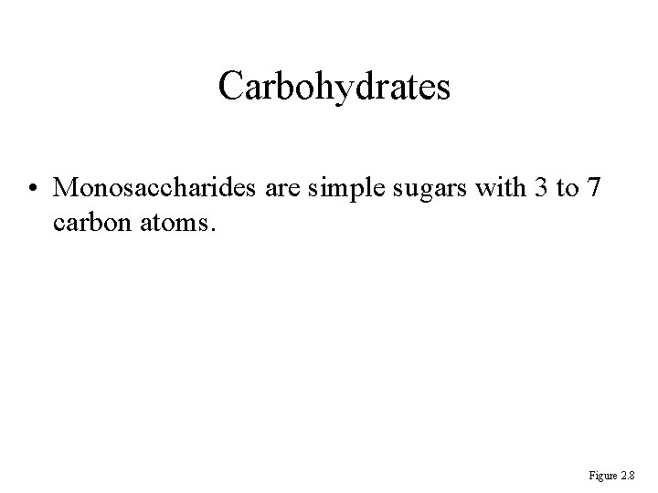 Carbohydrates • Monosaccharides are simple sugars with 3 to 7 carbon atoms. Figure 2. Carbohydrates • Monosaccharides are simple sugars with 3 to 7 carbon atoms. Figure 2.