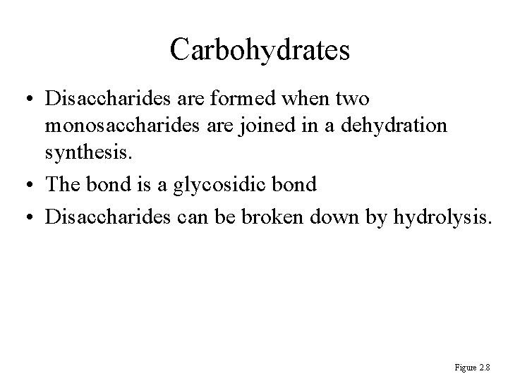 Carbohydrates • Disaccharides are formed when two monosaccharides are joined in a dehydration synthesis. Carbohydrates • Disaccharides are formed when two monosaccharides are joined in a dehydration synthesis.