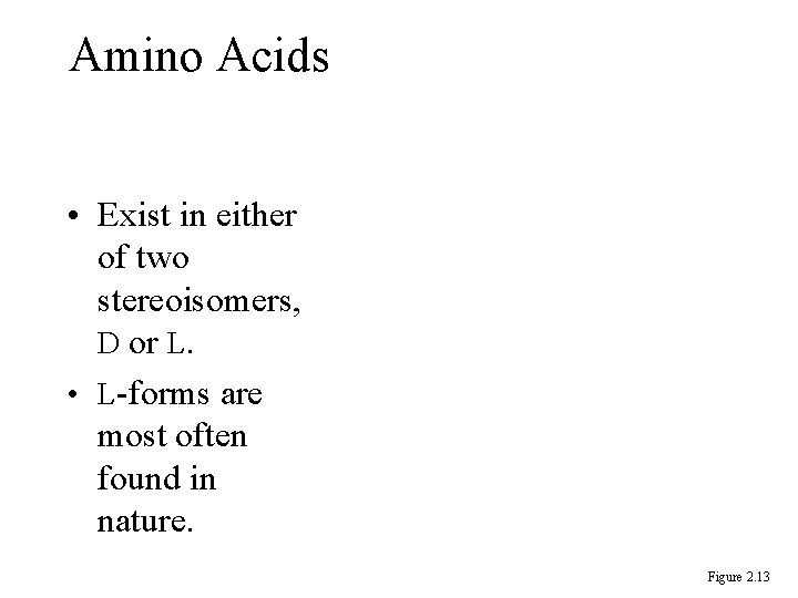 Amino Acids • Exist in either of two stereoisomers, D or L. • L-forms Amino Acids • Exist in either of two stereoisomers, D or L. • L-forms