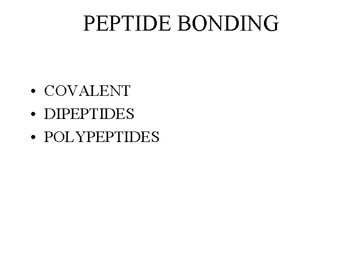 PEPTIDE BONDING • COVALENT • DIPEPTIDES • POLYPEPTIDES PEPTIDE BONDING • COVALENT • DIPEPTIDES • POLYPEPTIDES