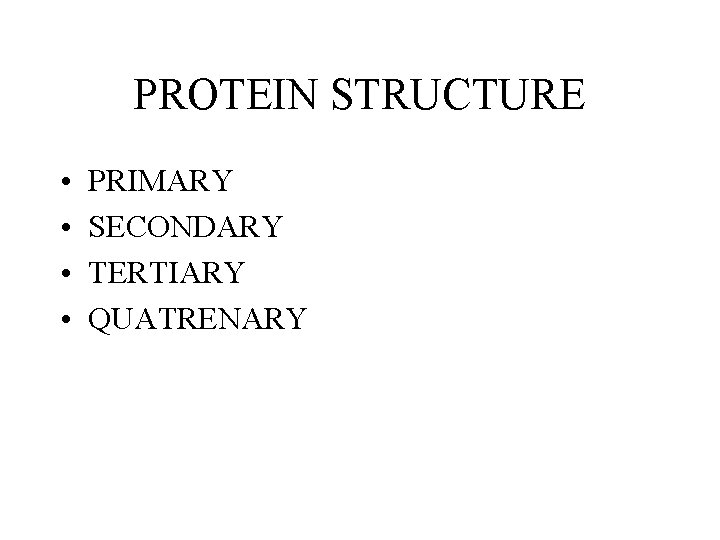 PROTEIN STRUCTURE • • PRIMARY SECONDARY TERTIARY QUATRENARY PROTEIN STRUCTURE • • PRIMARY SECONDARY TERTIARY QUATRENARY