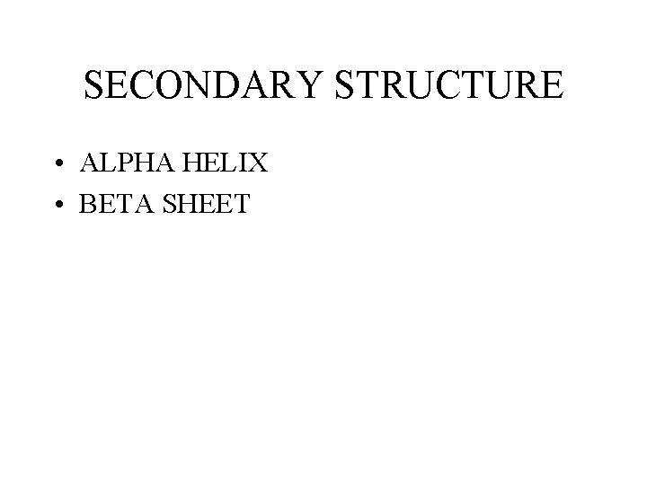 SECONDARY STRUCTURE • ALPHA HELIX • BETA SHEET SECONDARY STRUCTURE • ALPHA HELIX • BETA SHEET