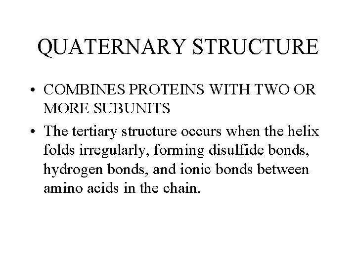 QUATERNARY STRUCTURE • COMBINES PROTEINS WITH TWO OR MORE SUBUNITS • The tertiary structure QUATERNARY STRUCTURE • COMBINES PROTEINS WITH TWO OR MORE SUBUNITS • The tertiary structure