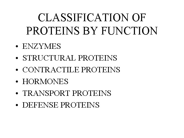 CLASSIFICATION OF PROTEINS BY FUNCTION • • • ENZYMES STRUCTURAL PROTEINS CONTRACTILE PROTEINS HORMONES CLASSIFICATION OF PROTEINS BY FUNCTION • • • ENZYMES STRUCTURAL PROTEINS CONTRACTILE PROTEINS HORMONES