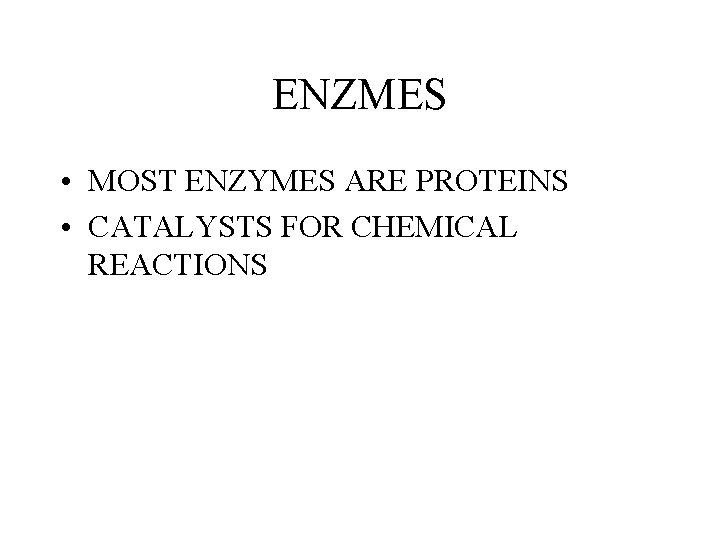 ENZMES • MOST ENZYMES ARE PROTEINS • CATALYSTS FOR CHEMICAL REACTIONS ENZMES • MOST ENZYMES ARE PROTEINS • CATALYSTS FOR CHEMICAL REACTIONS