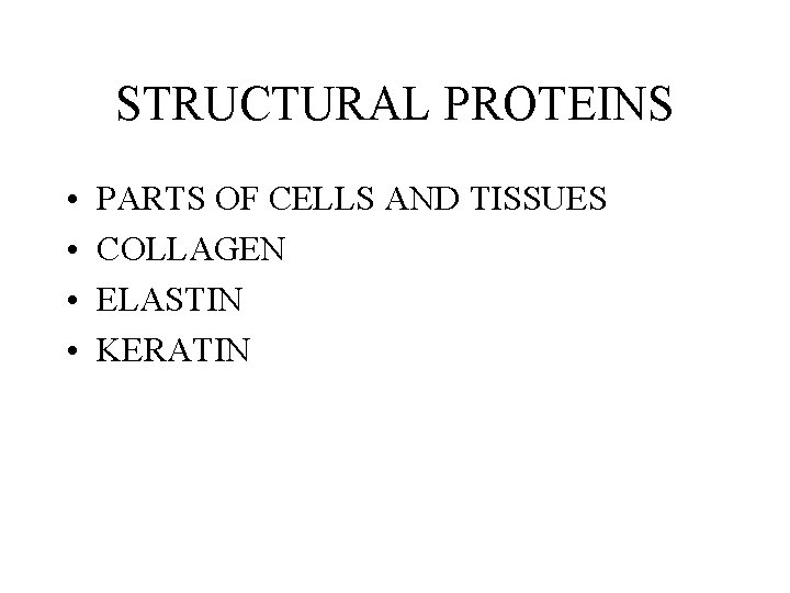STRUCTURAL PROTEINS • • PARTS OF CELLS AND TISSUES COLLAGEN ELASTIN KERATIN STRUCTURAL PROTEINS • • PARTS OF CELLS AND TISSUES COLLAGEN ELASTIN KERATIN