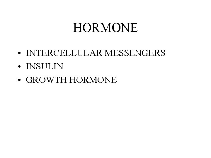 HORMONE • INTERCELLULAR MESSENGERS • INSULIN • GROWTH HORMONE HORMONE • INTERCELLULAR MESSENGERS • INSULIN • GROWTH HORMONE