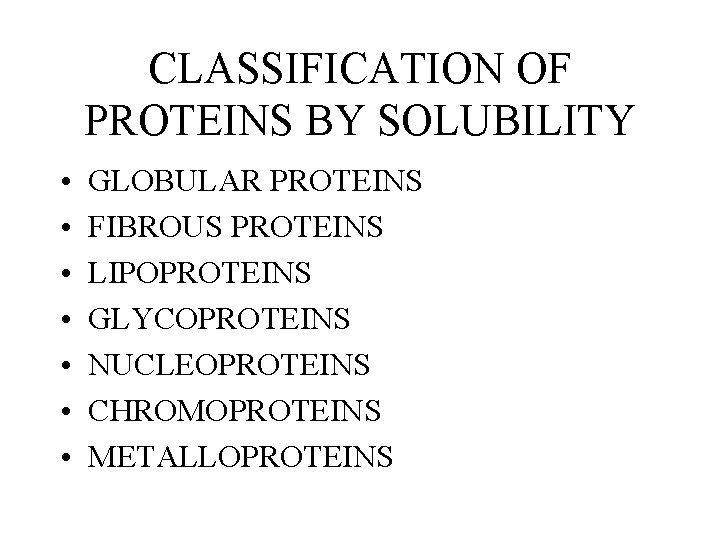 CLASSIFICATION OF PROTEINS BY SOLUBILITY • • GLOBULAR PROTEINS FIBROUS PROTEINS LIPOPROTEINS GLYCOPROTEINS NUCLEOPROTEINS CLASSIFICATION OF PROTEINS BY SOLUBILITY • • GLOBULAR PROTEINS FIBROUS PROTEINS LIPOPROTEINS GLYCOPROTEINS NUCLEOPROTEINS