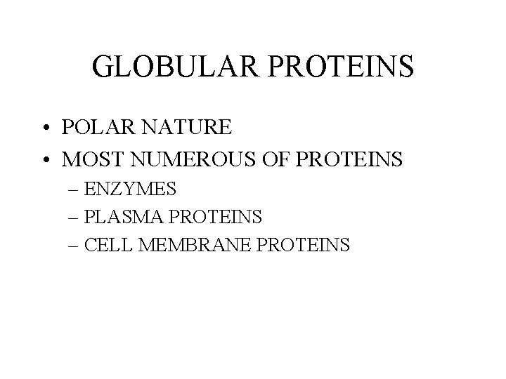 GLOBULAR PROTEINS • POLAR NATURE • MOST NUMEROUS OF PROTEINS – ENZYMES – PLASMA GLOBULAR PROTEINS • POLAR NATURE • MOST NUMEROUS OF PROTEINS – ENZYMES – PLASMA