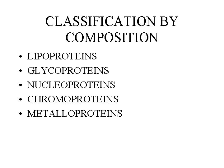 CLASSIFICATION BY COMPOSITION • • • LIPOPROTEINS GLYCOPROTEINS NUCLEOPROTEINS CHROMOPROTEINS METALLOPROTEINS CLASSIFICATION BY COMPOSITION • • • LIPOPROTEINS GLYCOPROTEINS NUCLEOPROTEINS CHROMOPROTEINS METALLOPROTEINS