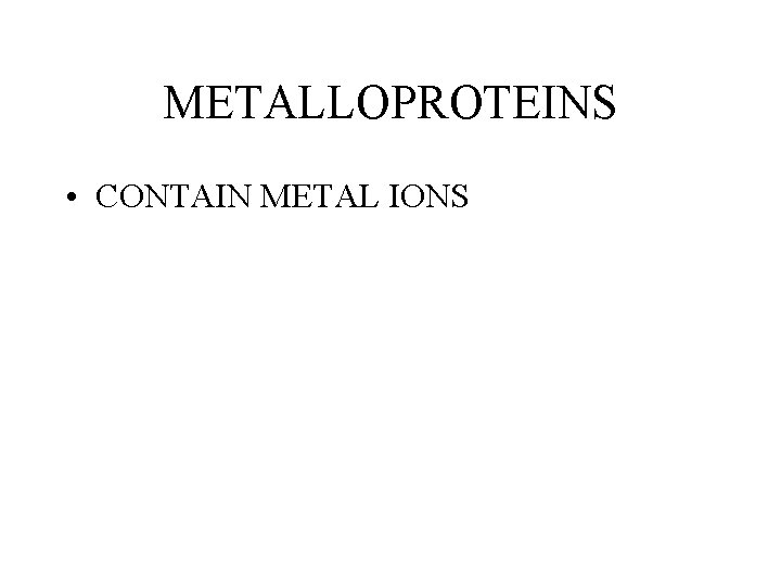 METALLOPROTEINS • CONTAIN METAL IONS METALLOPROTEINS • CONTAIN METAL IONS