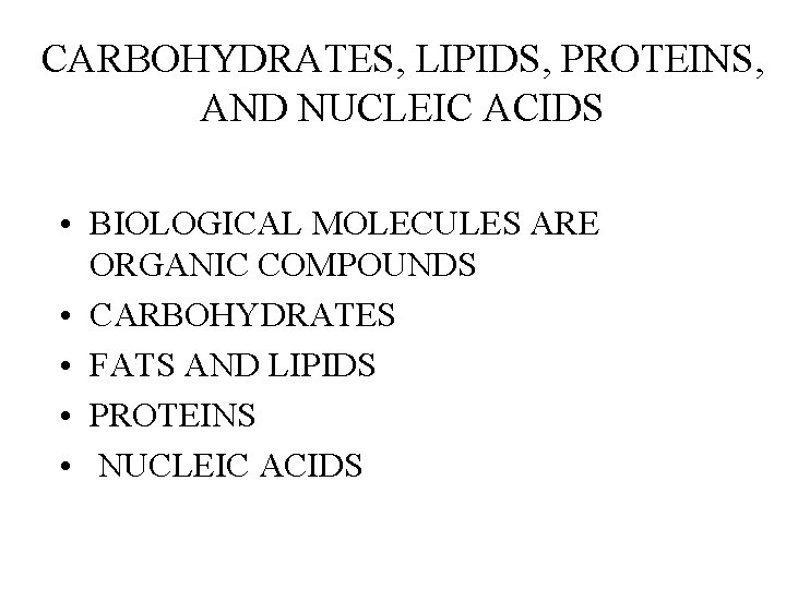 CARBOHYDRATES, LIPIDS, PROTEINS, AND NUCLEIC ACIDS • BIOLOGICAL MOLECULES ARE ORGANIC COMPOUNDS • CARBOHYDRATES CARBOHYDRATES, LIPIDS, PROTEINS, AND NUCLEIC ACIDS • BIOLOGICAL MOLECULES ARE ORGANIC COMPOUNDS • CARBOHYDRATES