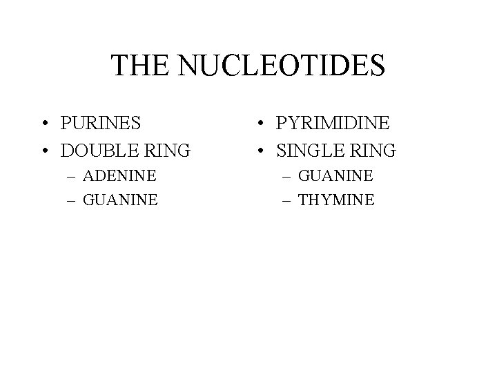 THE NUCLEOTIDES • PURINES • DOUBLE RING • PYRIMIDINE • SINGLE RING – ADENINE THE NUCLEOTIDES • PURINES • DOUBLE RING • PYRIMIDINE • SINGLE RING – ADENINE