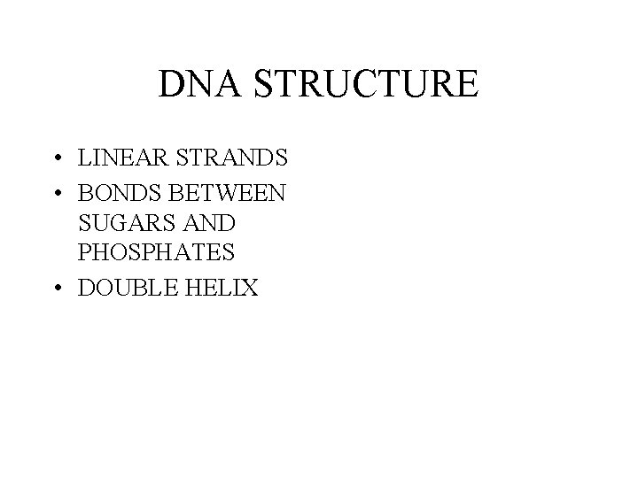 DNA STRUCTURE • LINEAR STRANDS • BONDS BETWEEN SUGARS AND PHOSPHATES • DOUBLE HELIX DNA STRUCTURE • LINEAR STRANDS • BONDS BETWEEN SUGARS AND PHOSPHATES • DOUBLE HELIX