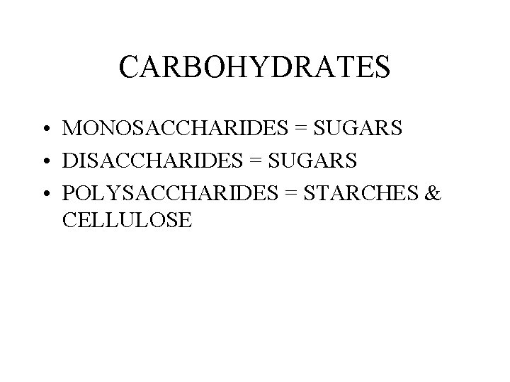 CARBOHYDRATES • MONOSACCHARIDES = SUGARS • DISACCHARIDES = SUGARS • POLYSACCHARIDES = STARCHES & CARBOHYDRATES • MONOSACCHARIDES = SUGARS • DISACCHARIDES = SUGARS • POLYSACCHARIDES = STARCHES &