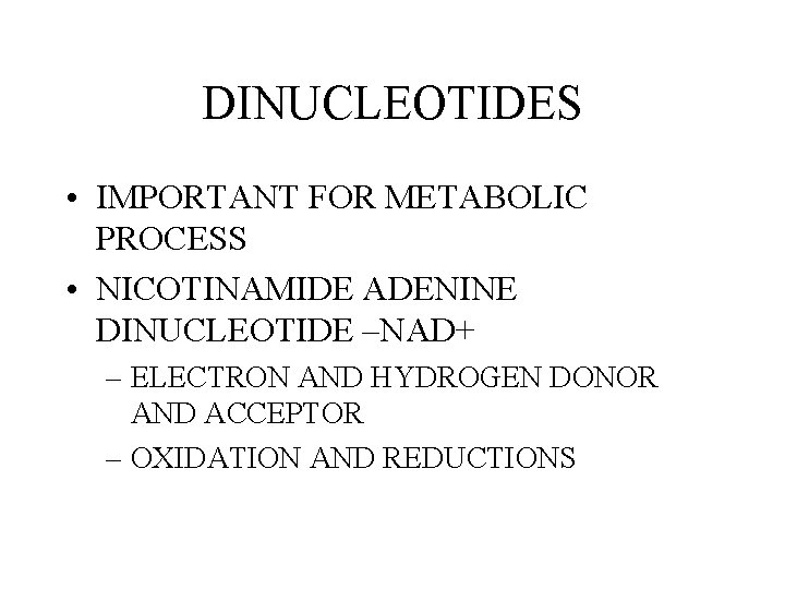 DINUCLEOTIDES • IMPORTANT FOR METABOLIC PROCESS • NICOTINAMIDE ADENINE DINUCLEOTIDE –NAD+ – ELECTRON AND DINUCLEOTIDES • IMPORTANT FOR METABOLIC PROCESS • NICOTINAMIDE ADENINE DINUCLEOTIDE –NAD+ – ELECTRON AND