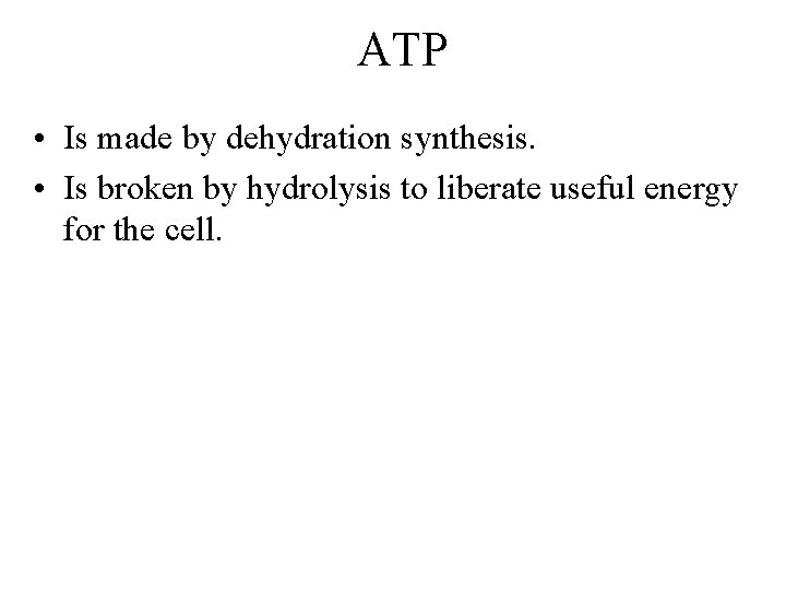 ATP • Is made by dehydration synthesis. • Is broken by hydrolysis to liberate ATP • Is made by dehydration synthesis. • Is broken by hydrolysis to liberate