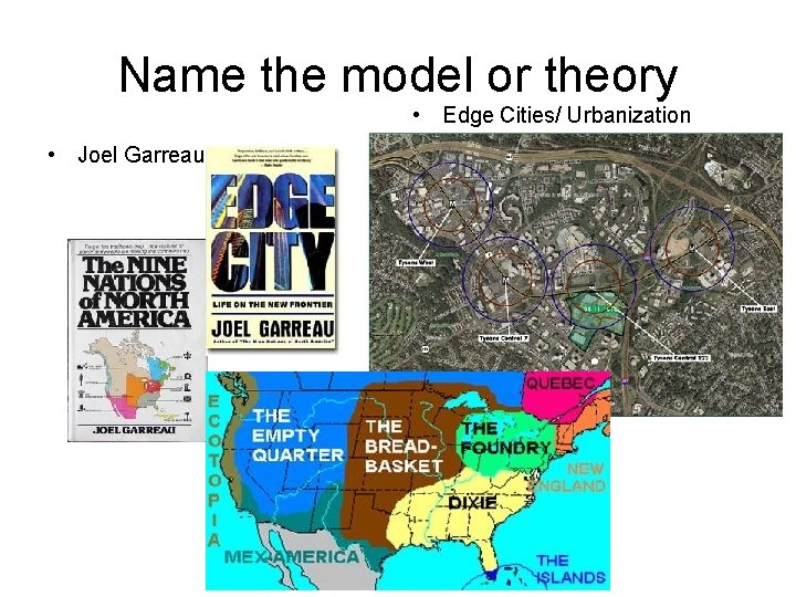 Name the model or theory • Edge Cities/ Urbanization • Joel Garreau 
