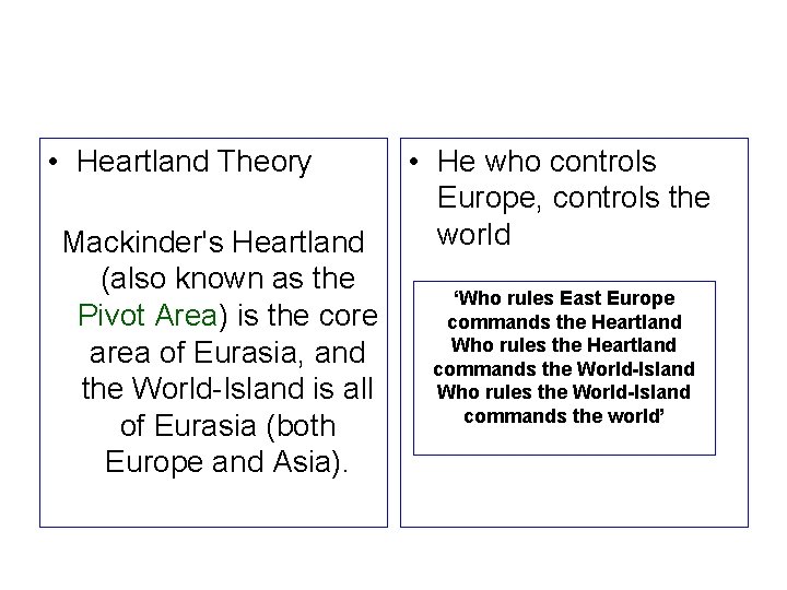  • Heartland Theory Mackinder's Heartland (also known as the Pivot Area) is the