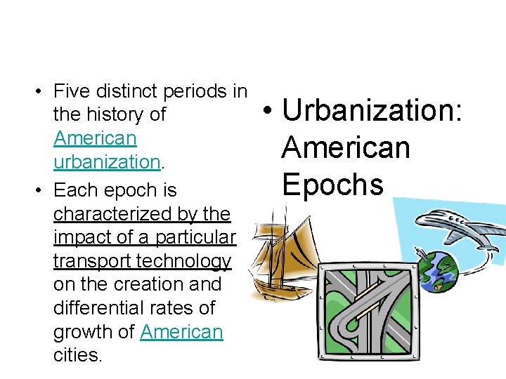  • Five distinct periods in the history of American urbanization. • Each epoch
