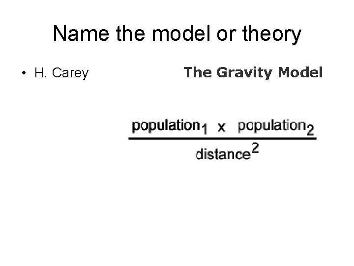 Name the model or theory • H. Carey The Gravity Model 