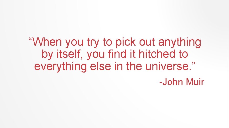 “When you try to pick out anything by itself, you find it hitched to