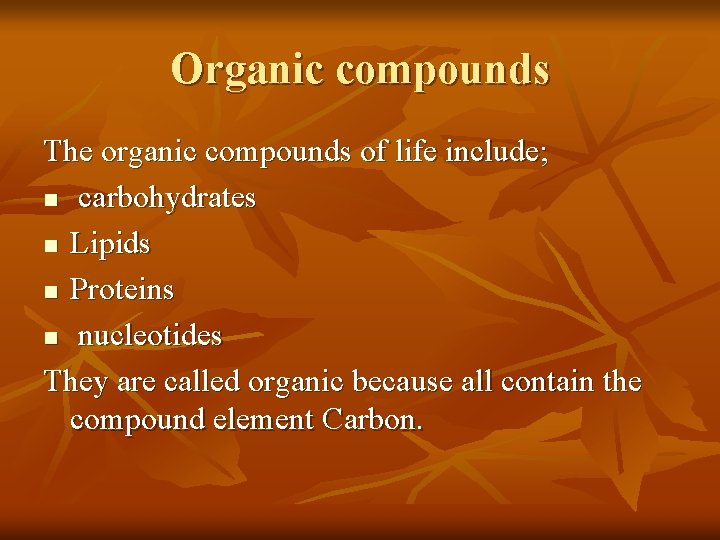 Organic compounds The organic compounds of life include; n carbohydrates n Lipids n Proteins